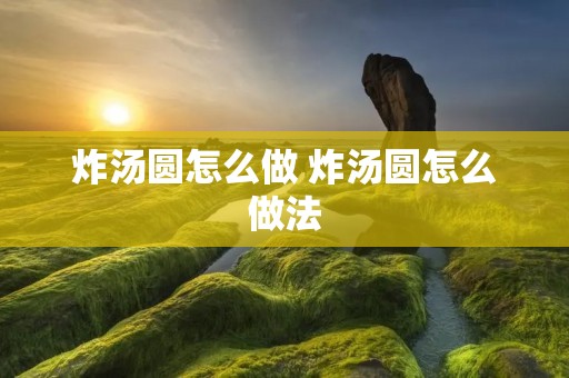 炸汤圆怎么做 炸汤圆怎么做法