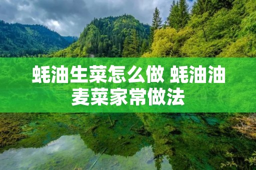 蚝油生菜怎么做 蚝油油麦菜家常做法