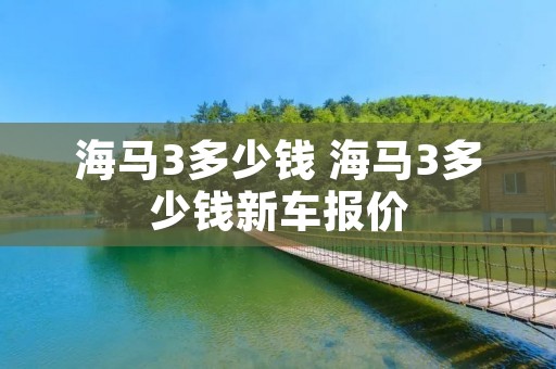 海马3多少钱 海马3多少钱新车报价