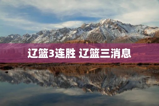 辽篮3连胜 辽篮三消息 辽篮3连胜 辽篮三消息
