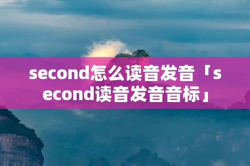 second怎么读音发音「second读音发音音标」