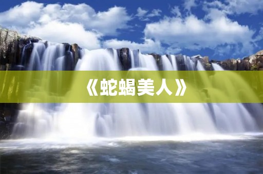 《蛇蝎美人》:一部充满诡谲和危险的关于蛇的电影
