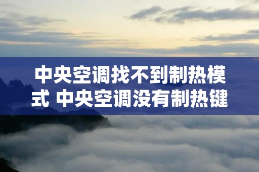 中央空调找不到制热模式 中央空调没有制热键