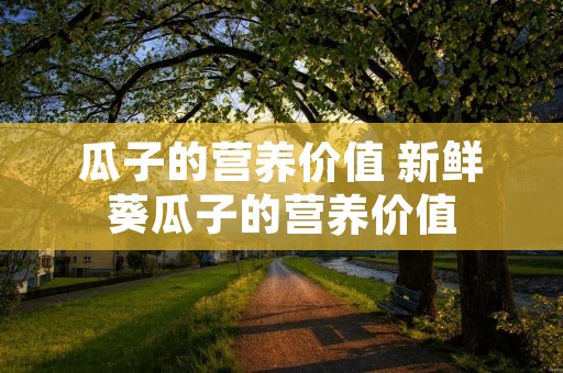 瓜子的营养价值 新鲜葵瓜子的营养价值