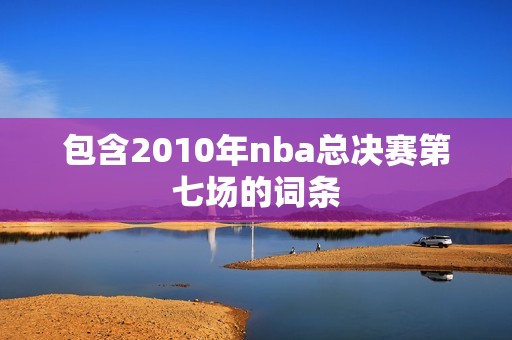 包含2010年nba总决赛第七场的词条