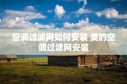 空调过滤网如何安装 美的空调过滤网安装