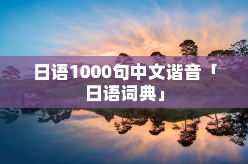 日语1000句中文谐音「日语词典」