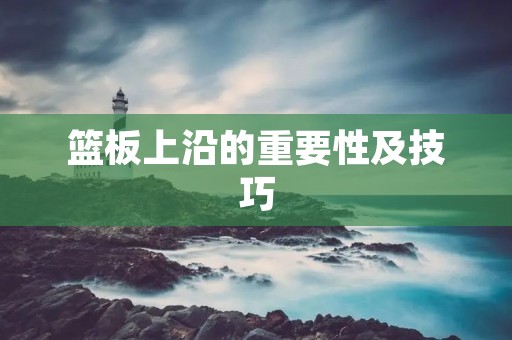 篮板上沿的重要性及技巧:在篮球比赛中的关键位置