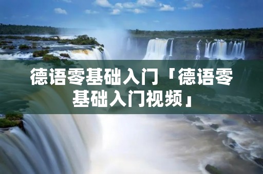 德语零基础入门「德语零基础入门视频」 德语零基础入门「德语零基础入门视频」