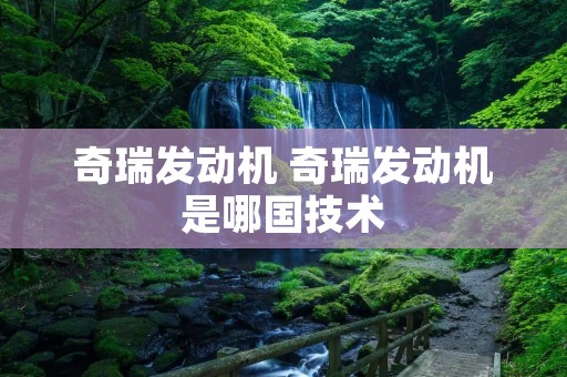 奇瑞发动机 奇瑞发动机是哪国技术