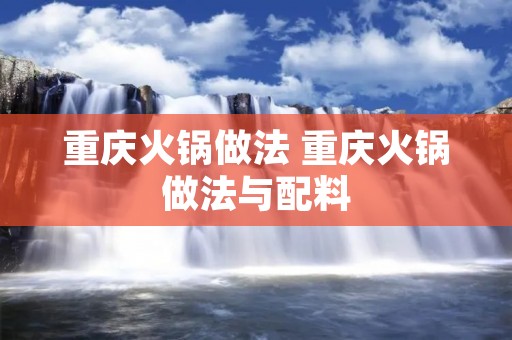 重庆火锅做法 重庆火锅做法与配料
