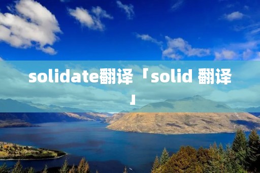 solidate翻译「solid 翻译」