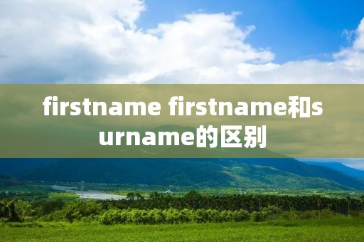 firstname firstname和surname的区别