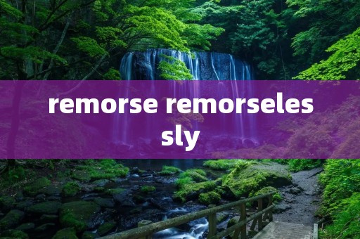 remorse remorselessly