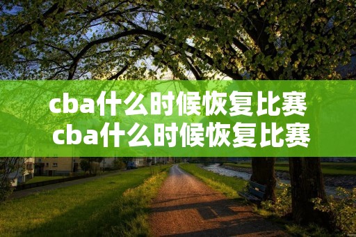 cba什么时候恢复比赛 cba什么时候恢复比赛的 cba什么时候恢复比赛 cba什么时候恢复比赛的