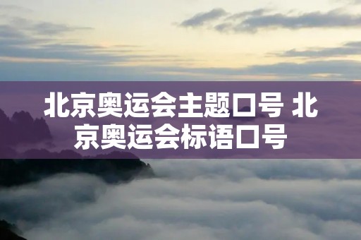 北京奥运会主题口号 北京奥运会标语口号