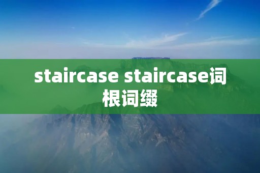 staircase staircase词根词缀 staircase staircase词根词缀