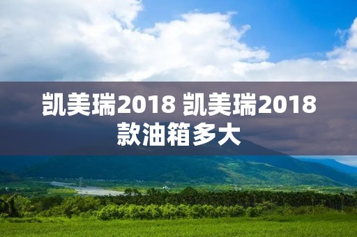 凯美瑞2018 凯美瑞2018款油箱多大