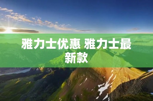 雅力士优惠 雅力士最新款