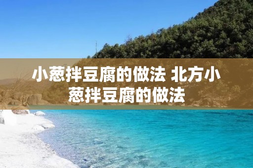 小葱拌豆腐的做法 北方小葱拌豆腐的做法
