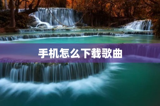 手机怎么下载歌曲