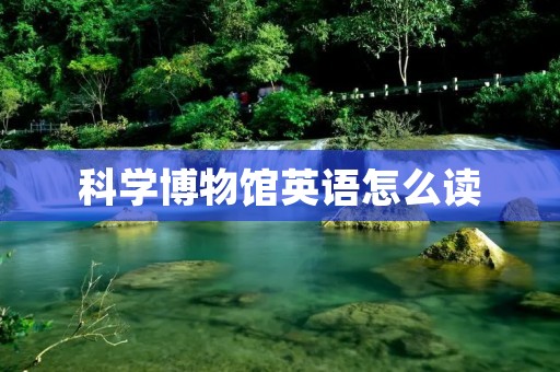 科学博物馆英语怎么读