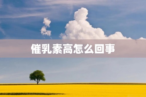 催乳素高怎么回事
