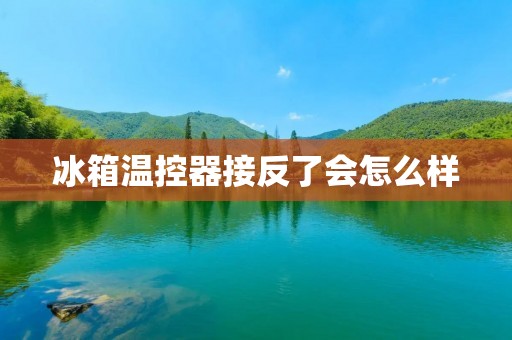 冰箱温控器接反了会怎么样