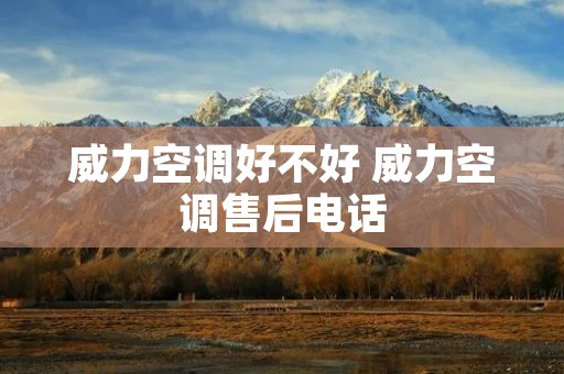 威力空调好不好 威力空调售后**