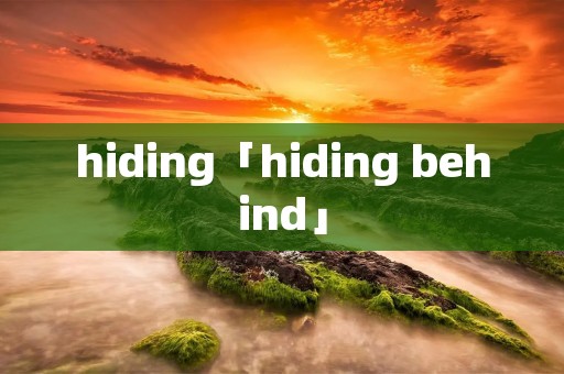 hiding「hiding behind」