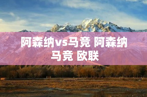 阿森纳vs马竞 阿森纳 马竞 欧联 阿森纳vs马竞 阿森纳 马竞 欧联