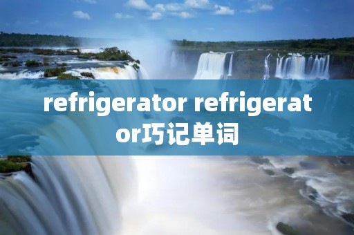 refrigerator refrigerator巧记单词
