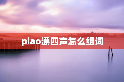 piao漂四声怎么组词