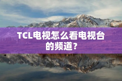 TCL电视怎么看电视台的频道?