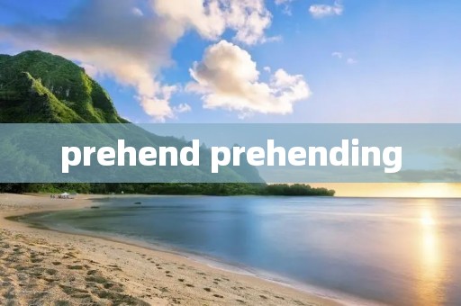prehend prehending