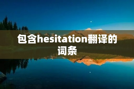 包含hesitation翻译的词条