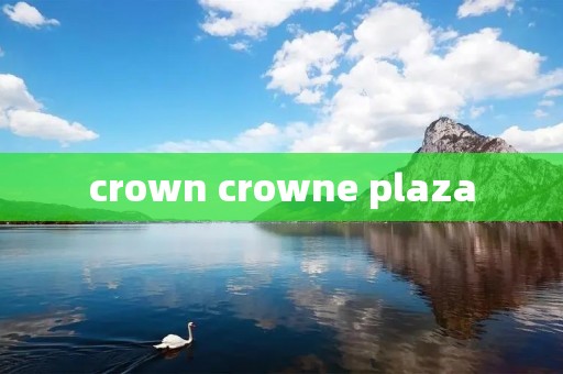 crown crowne plaza crown crowne plaza