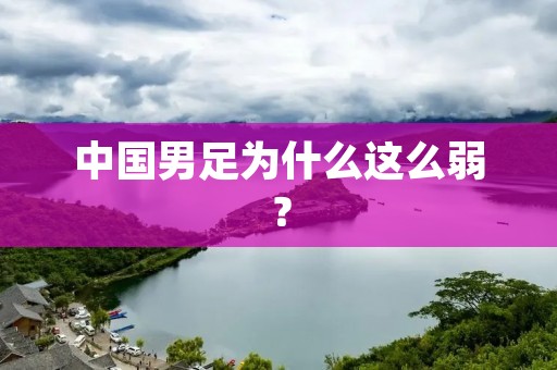 中国男足为什么这么弱?