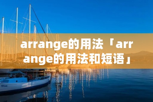 arrange的用法「arrange的用法和短语」