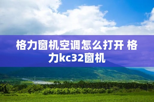 格力窗机空调怎么打开 格力kc32窗机