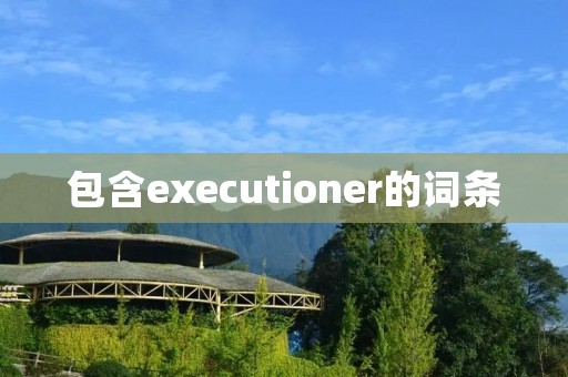 包含executioner的词条 包含executioner的词条