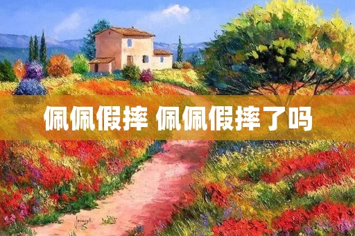 佩佩假摔 佩佩假摔了吗
