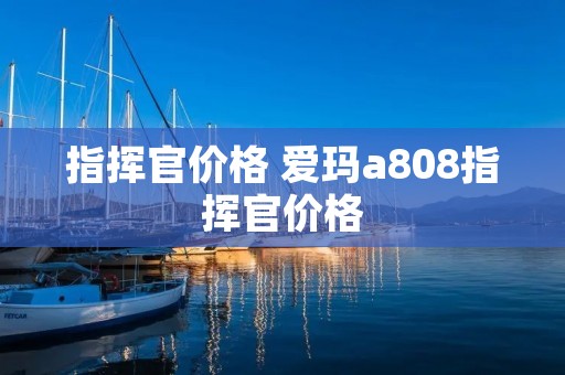 指挥官价格 爱玛a808指挥官价格