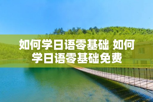 如何学日语零基础 如何学日语零基础免费