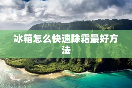 冰箱怎么快速除霜最好方法