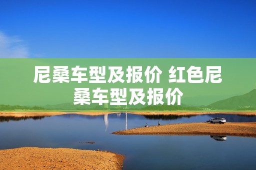 尼桑车型及报价 红色尼桑车型及报价 尼桑车型及报价 红色尼桑车型及报价