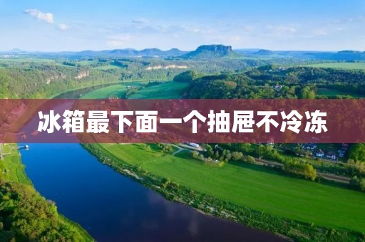 冰箱最下面一个抽屉不冷冻：原因与解决方法