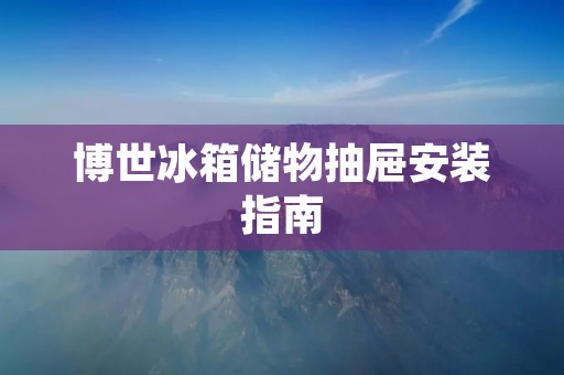 博世冰箱储物抽屉安装指南