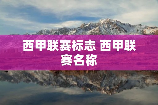 西甲联赛标志 西甲联赛名称 西甲联赛标志 西甲联赛名称