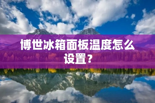博世冰箱面板温度怎么设置？